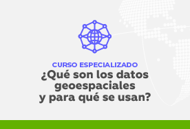 Curso especializado ¿Qué son los datos geoespaciales y para qué se usan?